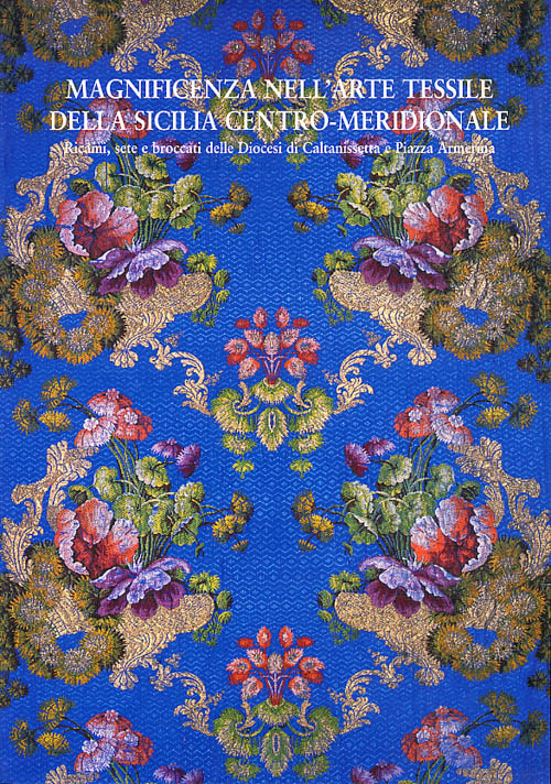   Magnificenza nell'arte tessile della Sicilia Centro-Meridionale. Ricami, sete e broccati delle Diocesi di Caltanissetta e Piazza Armerina