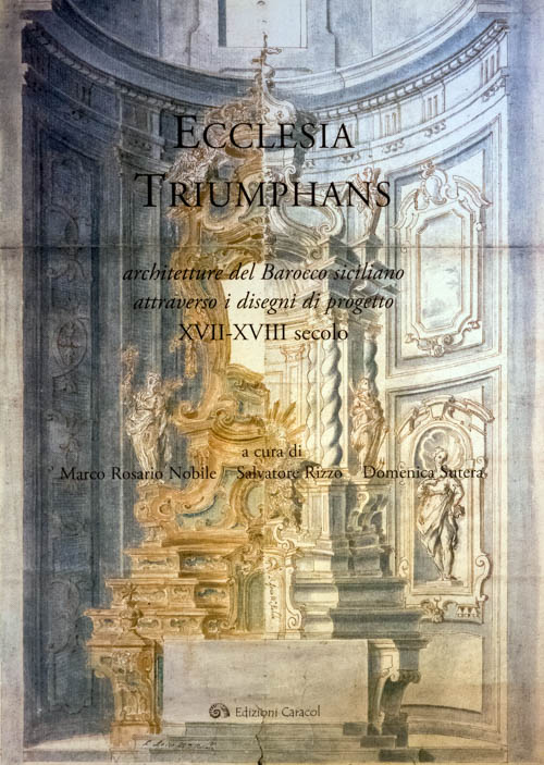  Ecclesia Triumphans. Architetture del Barocco siciliano attraverso i disegni di progetto. XVII - XVIII secolo