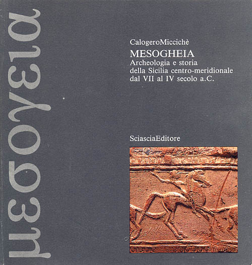 Mesogheia. Archeologia e storia della Sicilia centro-meridionale dal VII al IV secolo a.C.